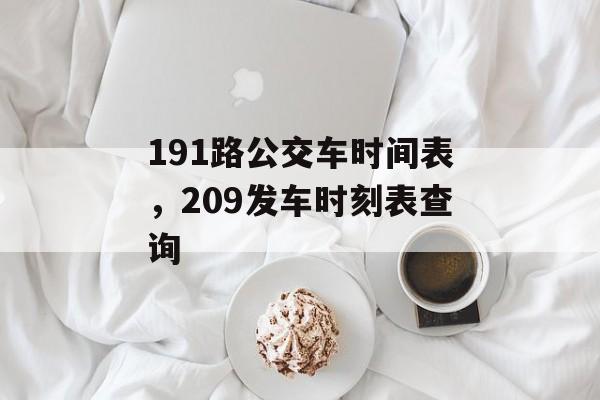 191路公交车时间表，209发车时刻表查询-第1张图片-