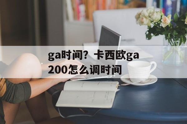 ga时间？卡西欧ga200怎么调时间-第1张图片-
