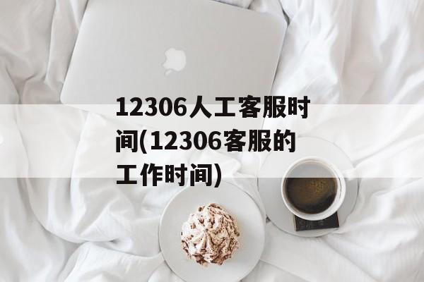 12306人工客服时间(12306客服的工作时间)-第1张图片-