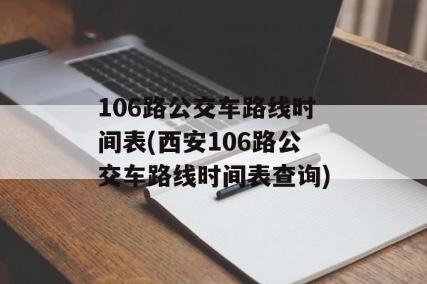 106路公交车路线时间表(西安106路公交车路线时间表查询)-第1张图片-