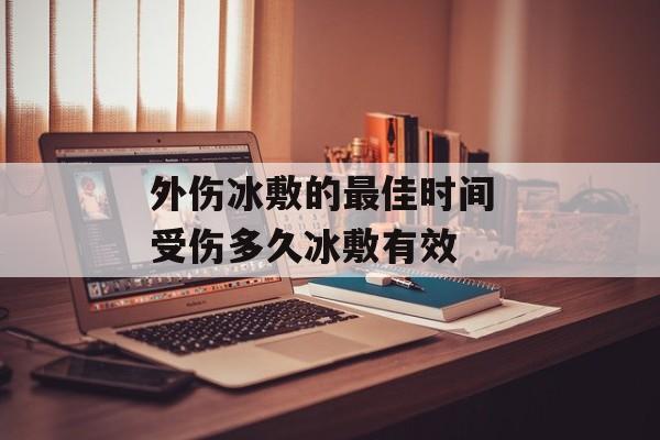 外伤冰敷的最佳时间 受伤多久冰敷有效-第1张图片-