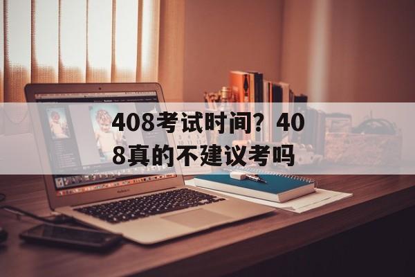 408考试时间？408真的不建议考吗-第1张图片-