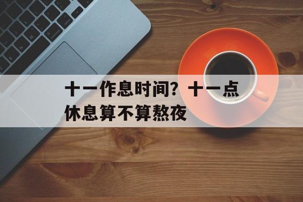 十一作息时间？十一点休息算不算熬夜-第1张图片-