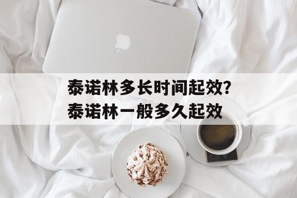 泰诺林多长时间起效？泰诺林一般多久起效-第1张图片-