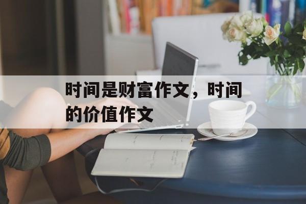时间是财富作文，时间的价值作文-第1张图片-