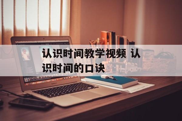 认识时间教学视频 认识时间的口诀-第1张图片-
