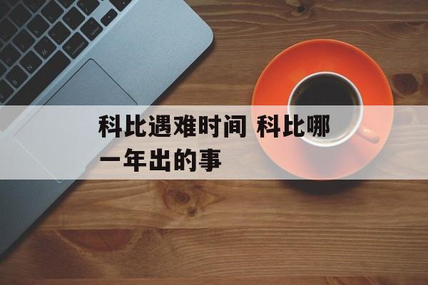 科比遇难时间 科比哪一年出的事-第1张图片-