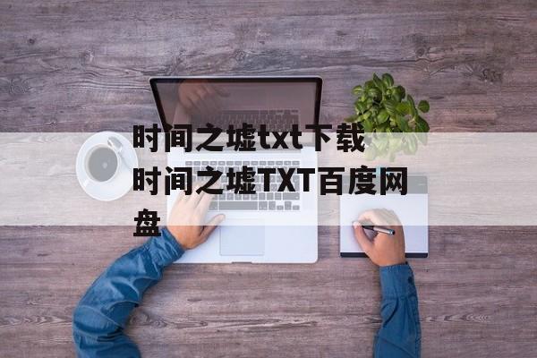 时间之墟txt下载 时间之墟TXT百度网盘-第1张图片-