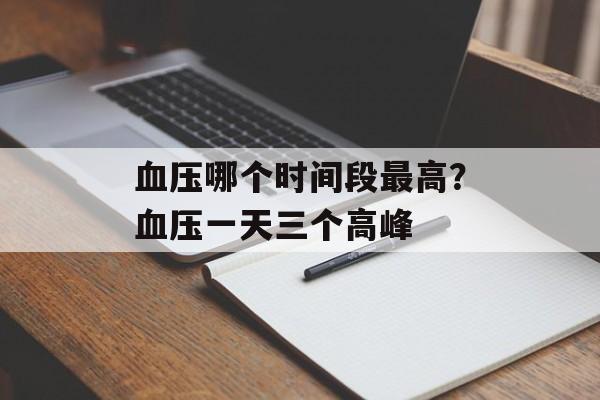 血压哪个时间段最高？血压一天三个高峰-第1张图片-