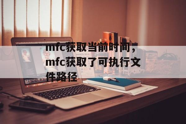 mfc获取当前时间，mfc获取了可执行文件路径-第1张图片-