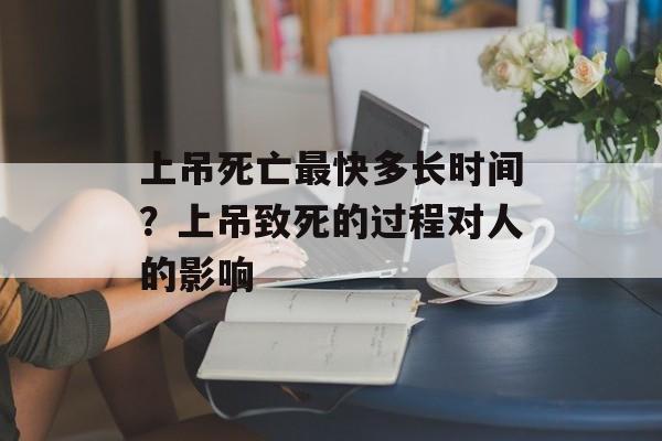 上吊死亡最快多长时间？上吊致死的过程对人的影响-第1张图片-