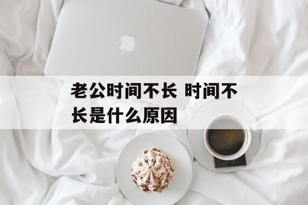 老公时间不长 时间不长是什么原因-第1张图片-