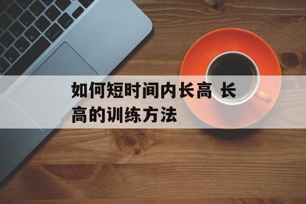 如何短时间内长高 长高的训练方法-第1张图片-