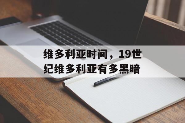 维多利亚时间，19世纪维多利亚有多黑暗-第1张图片-