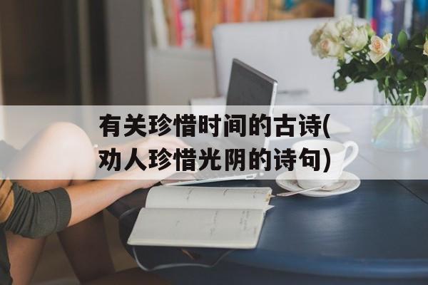 有关珍惜时间的古诗(劝人珍惜光阴的诗句)-第1张图片-