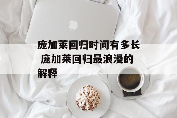 庞加莱回归时间有多长 庞加莱回归最浪漫的解释-第1张图片-
