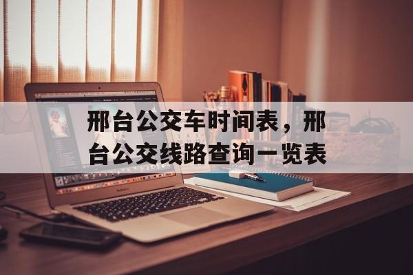 邢台公交车时间表，邢台公交线路查询一览表-第1张图片-