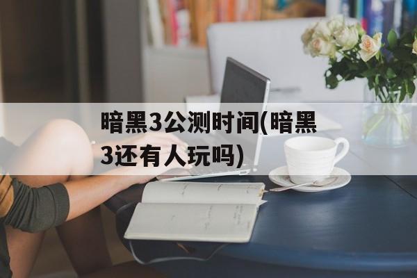 暗黑3公测时间(暗黑3还有人玩吗)-第1张图片-