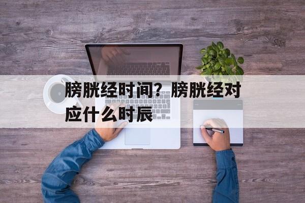 膀胱经时间？膀胱经对应什么时辰-第1张图片-