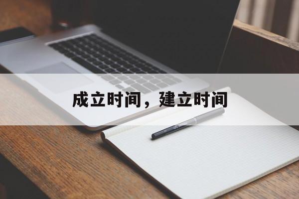 成立时间，建立时间-第1张图片-