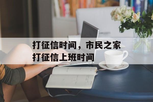 打征信时间，市民之家打征信上班时间-第1张图片-