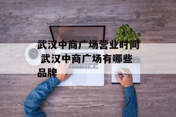 武汉中商广场营业时间 武汉中商广场有哪些品牌-第1张图片-