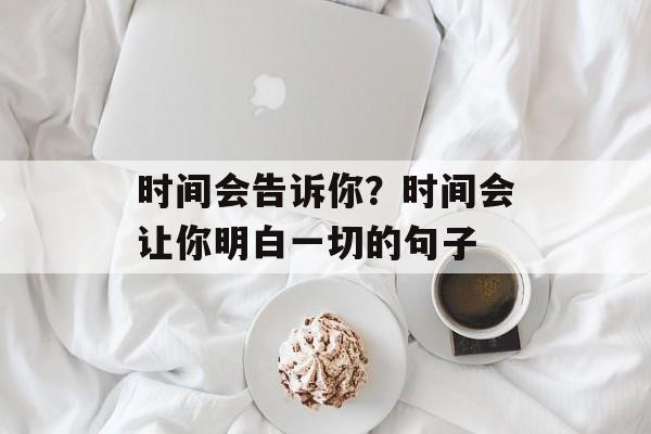时间会告诉你？时间会让你明白一切的句子-第1张图片-
