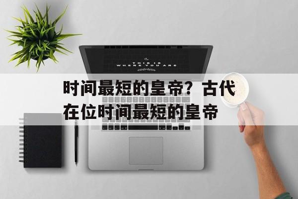 时间最短的皇帝？古代在位时间最短的皇帝-第1张图片-