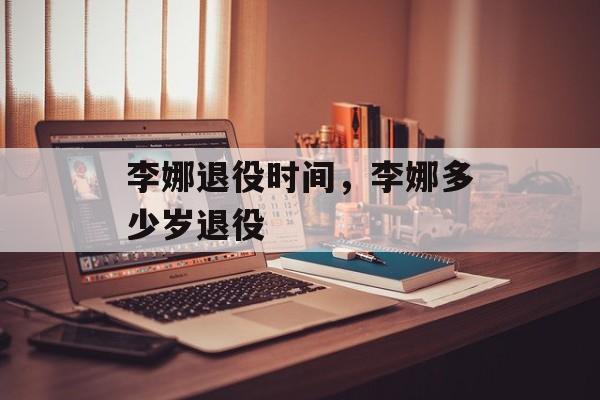 李娜退役时间，李娜多少岁退役-第1张图片-