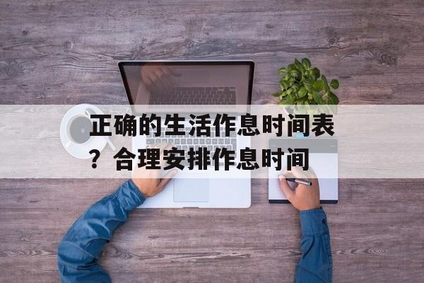 正确的生活作息时间表？合理安排作息时间-第1张图片-