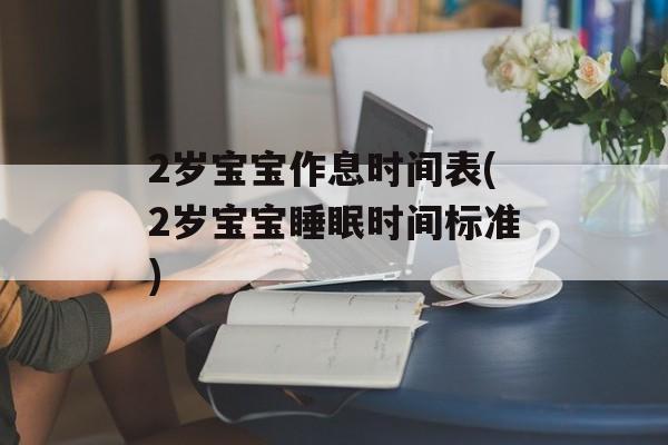 2岁宝宝作息时间表(2岁宝宝睡眠时间标准)-第1张图片-