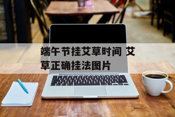 端午节挂艾草时间 艾草正确挂法图片-第1张图片-