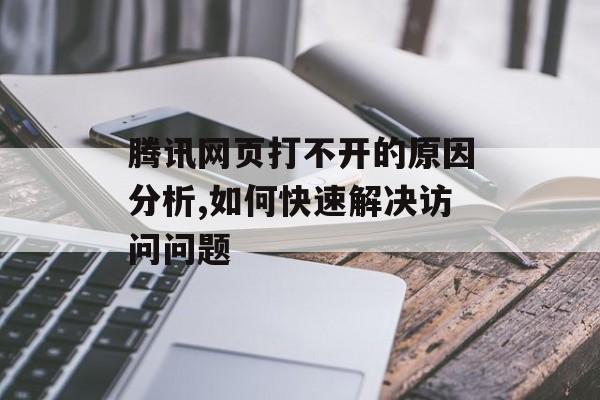 腾讯网页打不开的原因分析,如何快速解决访问问题-第1张图片-
